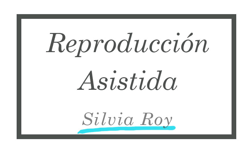 Reproducción Asistida - Silvia Roy