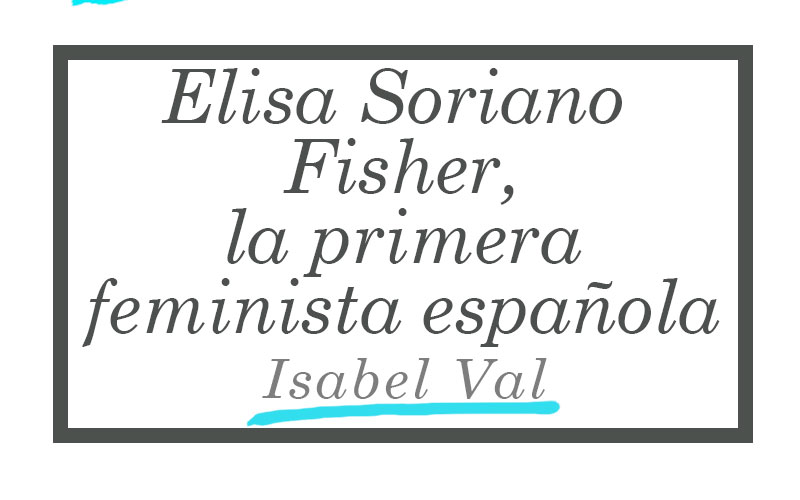 Elisa Soriano Fisher, la primera feminista española