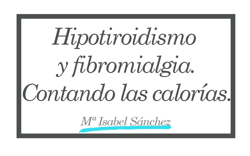Hipotiroidismo y fibromialgia. Contando las calorías.